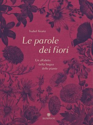 Le parole dei fiori. Un alfabeto della lingua delle piante. Ediz. illustrata